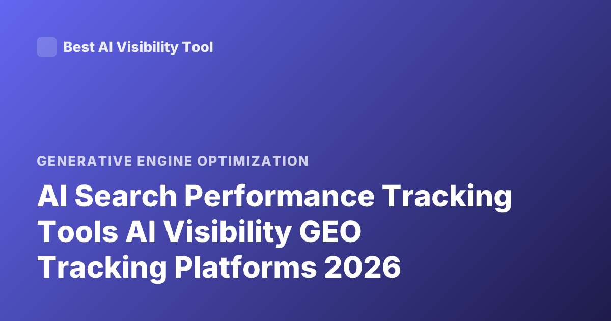 AI Search Performance Tracking Tools AI Visibility GEO Tracking Platforms 2026