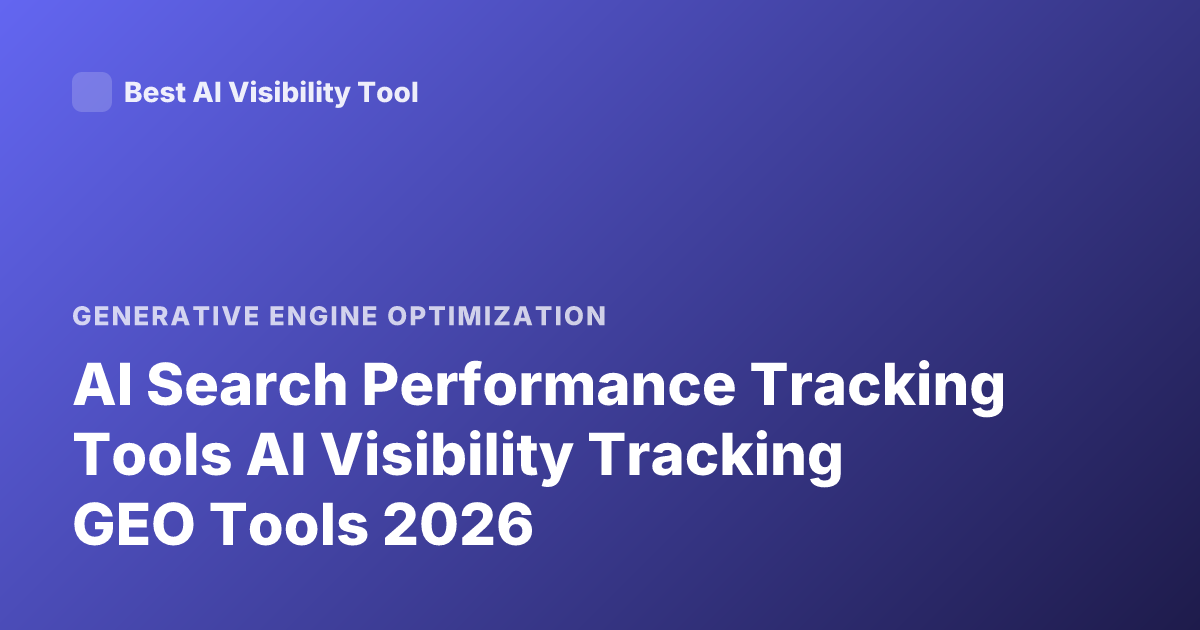 AI Search Performance Tracking Tools AI Visibility Tracking GEO Tools 2026
