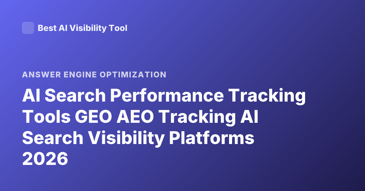 AI Search Performance Tracking Tools GEO AEO Tracking AI Search Visibility Platforms 2026