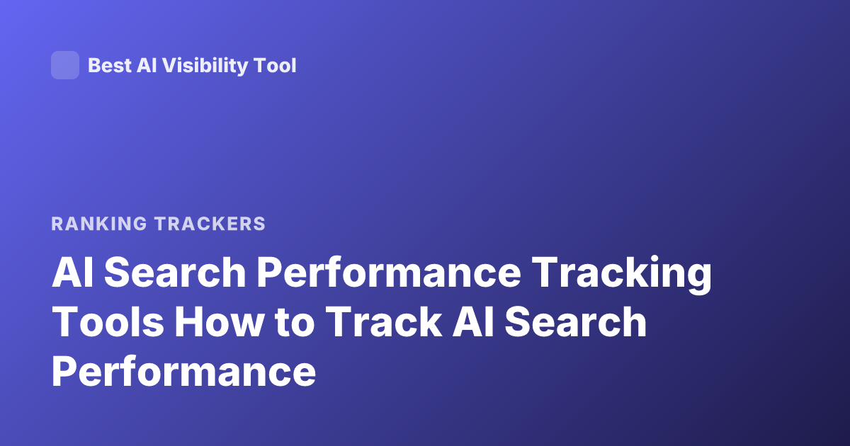 AI Search Performance Tracking Tools How to Track AI Search Performance