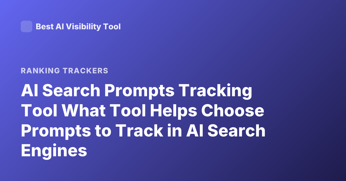 AI Search Prompts Tracking Tool What Tool Helps Choose Prompts to Track in AI Search Engines