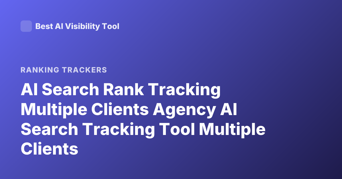 AI Search Rank Tracking Multiple Clients Agency AI Search Tracking Tool Multiple Clients