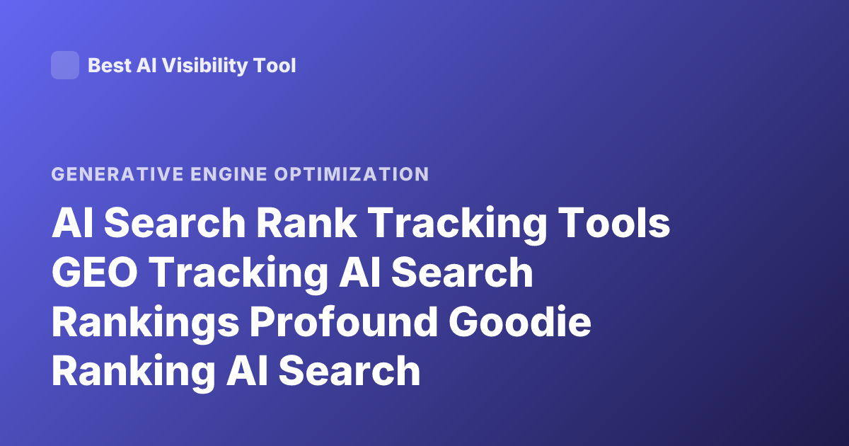 AI Search Rank Tracking Tools GEO Tracking AI Search Rankings Profound Goodie Ranking AI Search