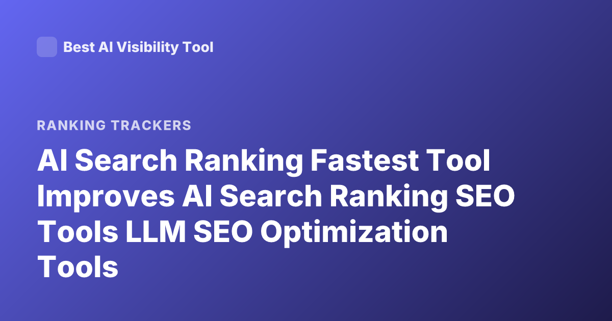 AI Search Ranking Fastest Tool Improves AI Search Ranking SEO Tools LLM SEO Optimization Tools