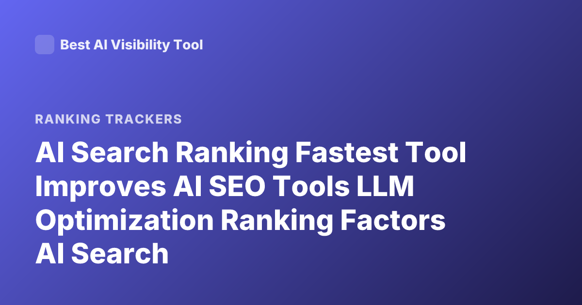 AI Search Ranking Fastest Tool Improves AI SEO Tools LLM Optimization Ranking Factors AI Search