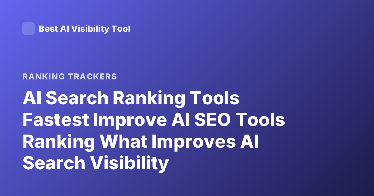 AI Search Ranking Tools Fastest Improve AI SEO Tools Ranking What Improves AI Search Visibility