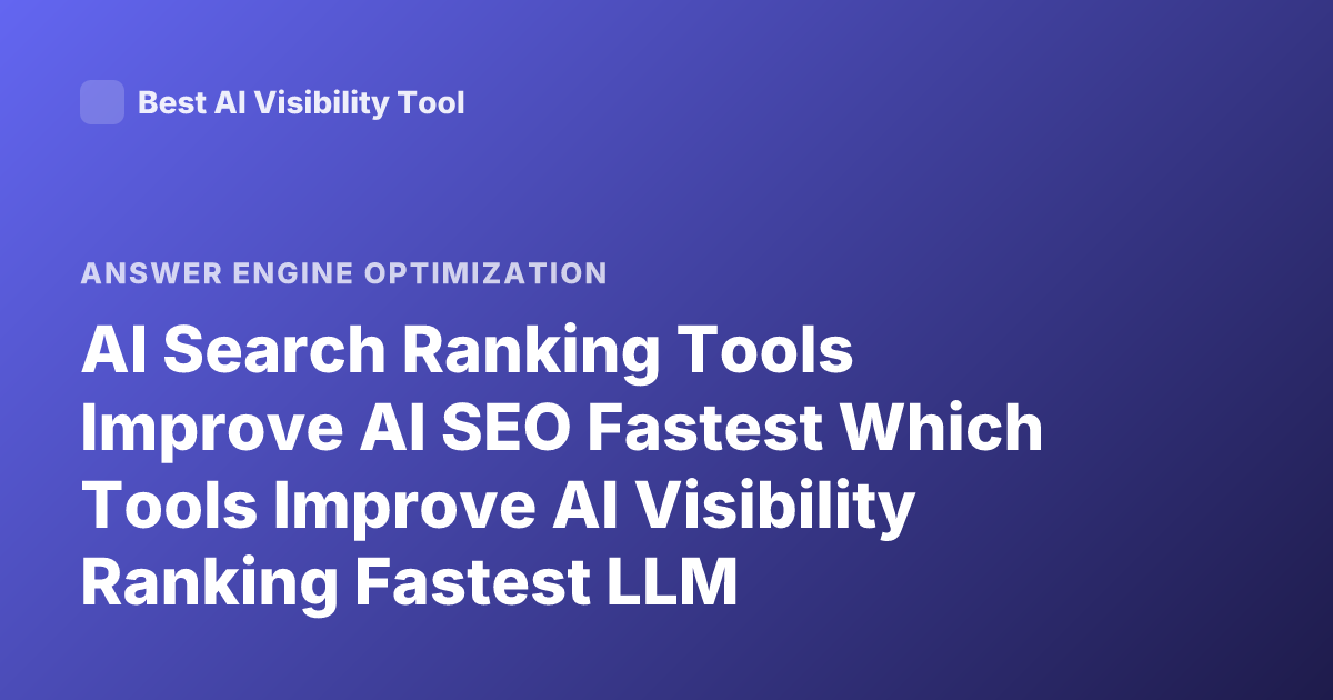 AI Search Ranking Tools Improve AI SEO Fastest Which Tools Improve AI Visibility Ranking Fastest LLM Optimization Tools GEO AEO Tools