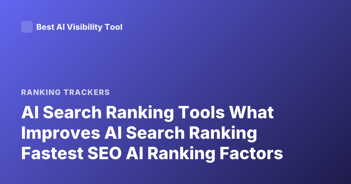 AI Search Ranking Tools What Improves AI Search Ranking Fastest SEO AI Ranking Factors