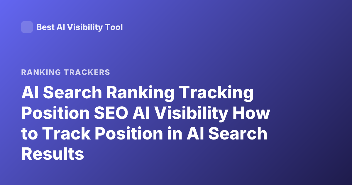 AI Search Ranking Tracking Position SEO AI Visibility How to Track Position in AI Search Results
