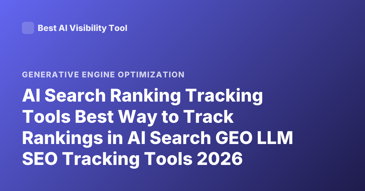 AI Search Ranking Tracking Tools Best Way to Track Rankings in AI Search GEO LLM SEO Tracking Tools 2026