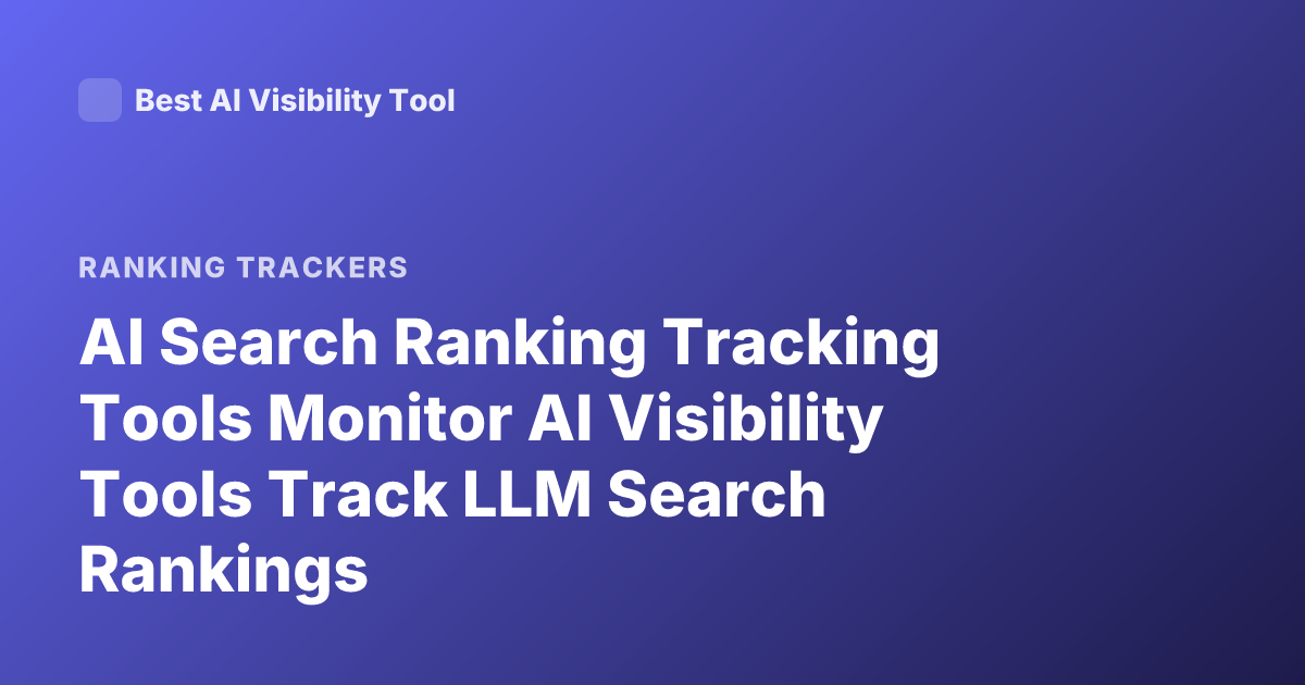 AI Search Ranking Tracking Tools Monitor AI Visibility Tools Track LLM Search Rankings