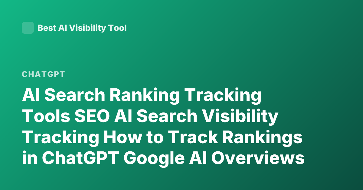 AI Search Ranking Tracking Tools SEO AI Search Visibility Tracking How to Track Rankings in ChatGPT Google AI Overviews Tools