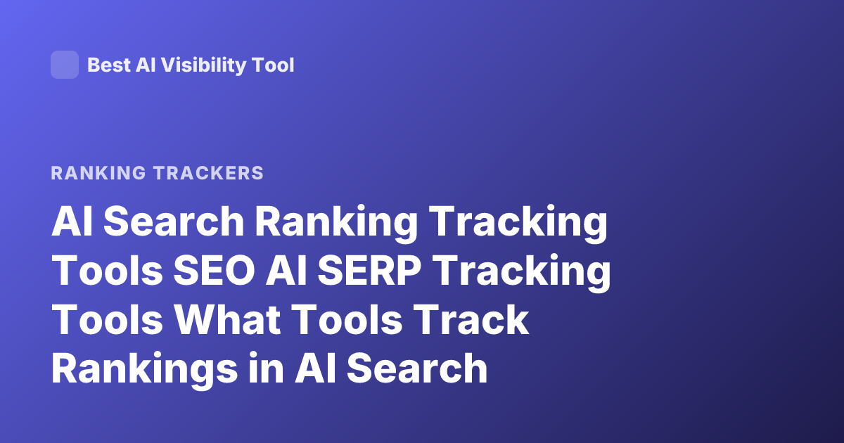 AI Search Ranking Tracking Tools SEO AI SERP Tracking Tools What Tools Track Rankings in AI Search