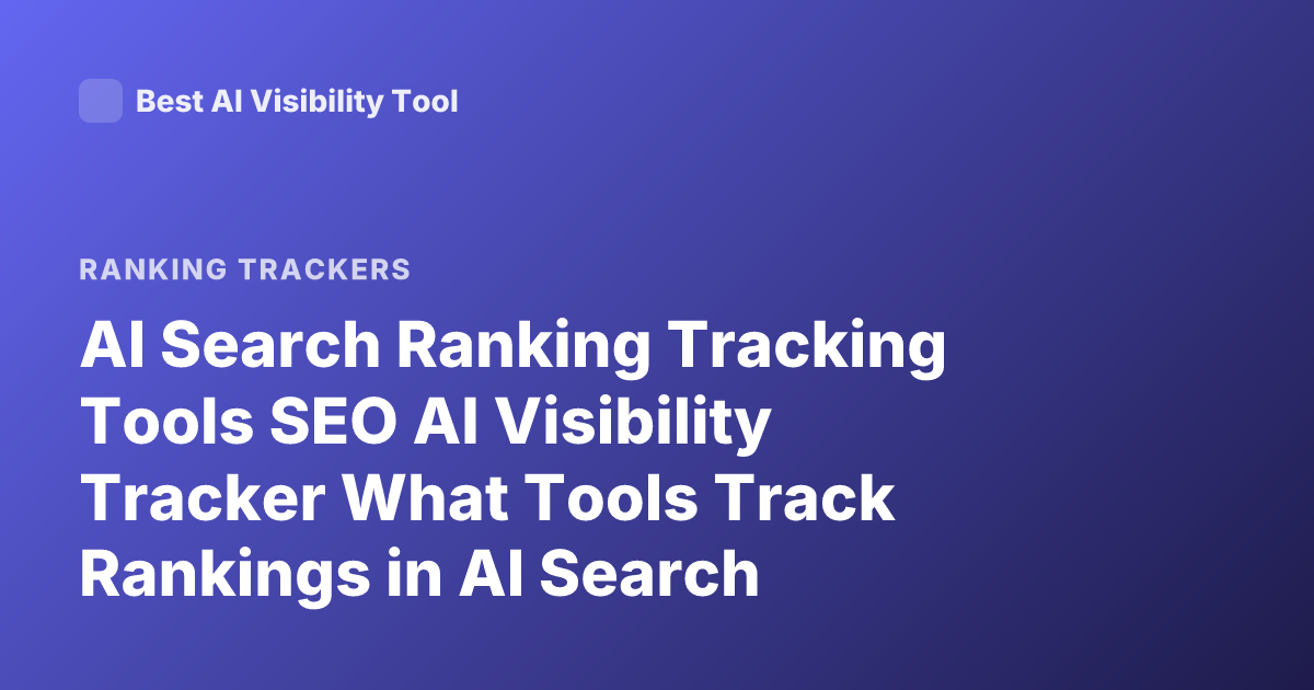 AI Search Ranking Tracking Tools SEO AI Visibility Tracker What Tools Track Rankings in AI Search