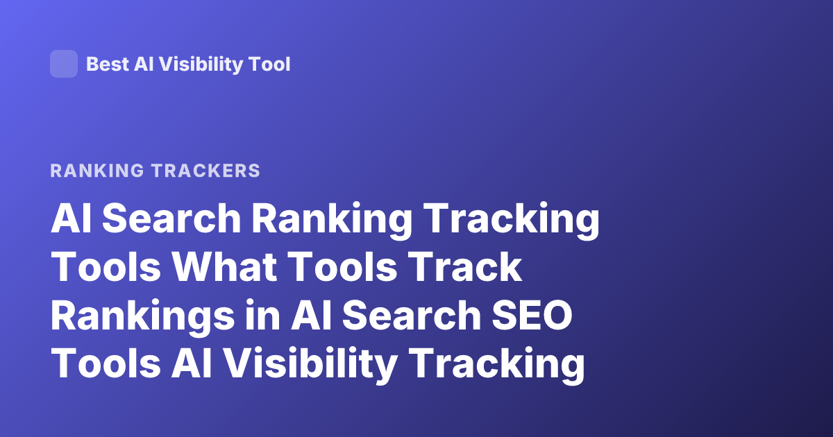 AI Search Ranking Tracking Tools What Tools Track Rankings in AI Search SEO Tools AI Visibility Tracking