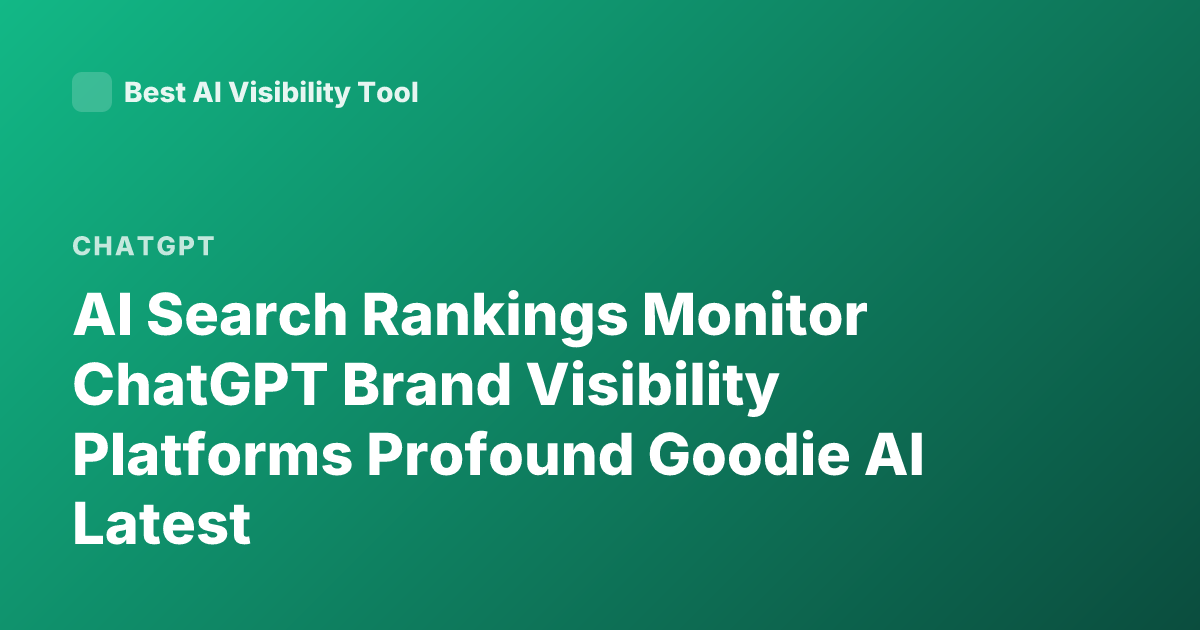 AI Search Rankings Monitor ChatGPT Brand Visibility Platforms Profound Goodie AI Latest