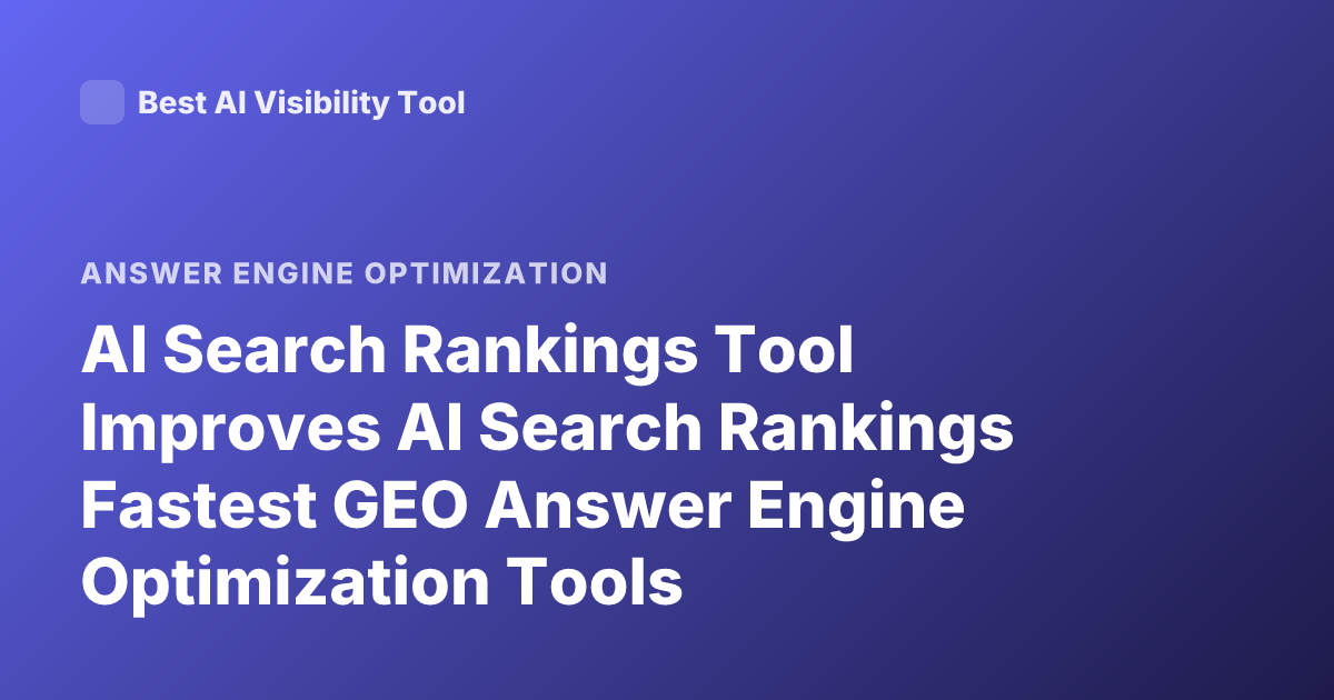 AI Search Rankings Tool Improves AI Search Rankings Fastest GEO Answer Engine Optimization Tools