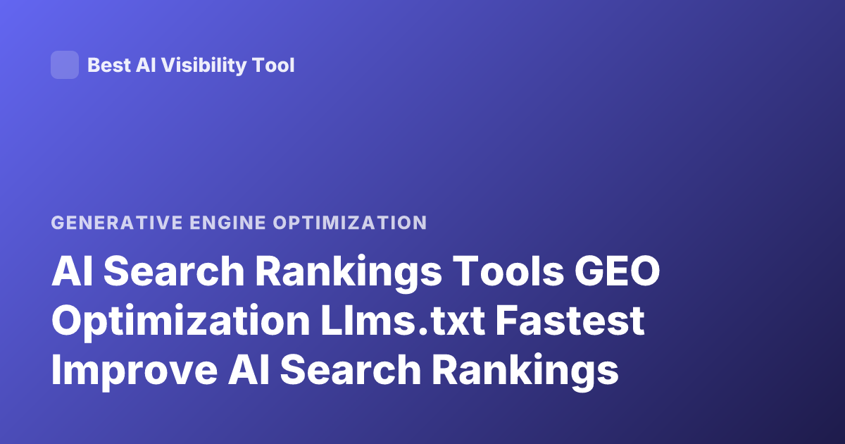 AI Search Rankings Tools GEO Optimization Llms.txt Fastest Improve AI Search Rankings