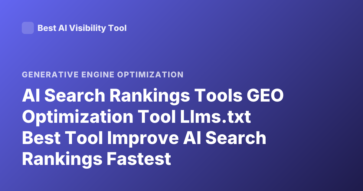 AI Search Rankings Tools GEO Optimization Tool Llms.txt Best Tool Improve AI Search Rankings Fastest