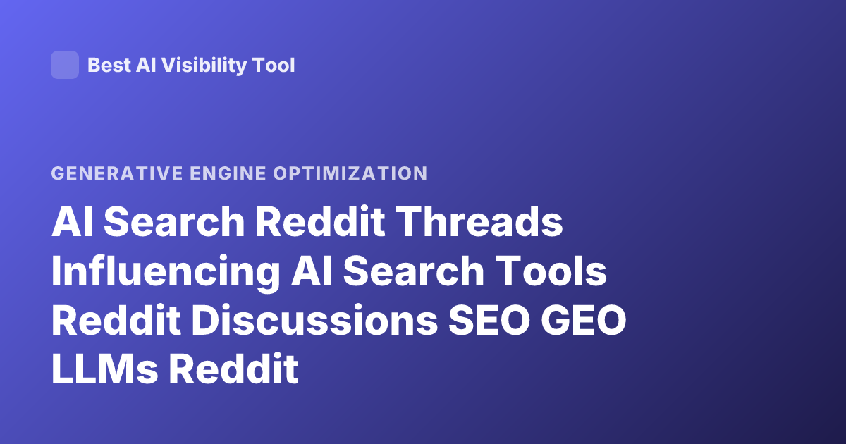 AI Search Reddit Threads Influencing AI Search Tools Reddit Discussions SEO GEO LLMs Reddit
