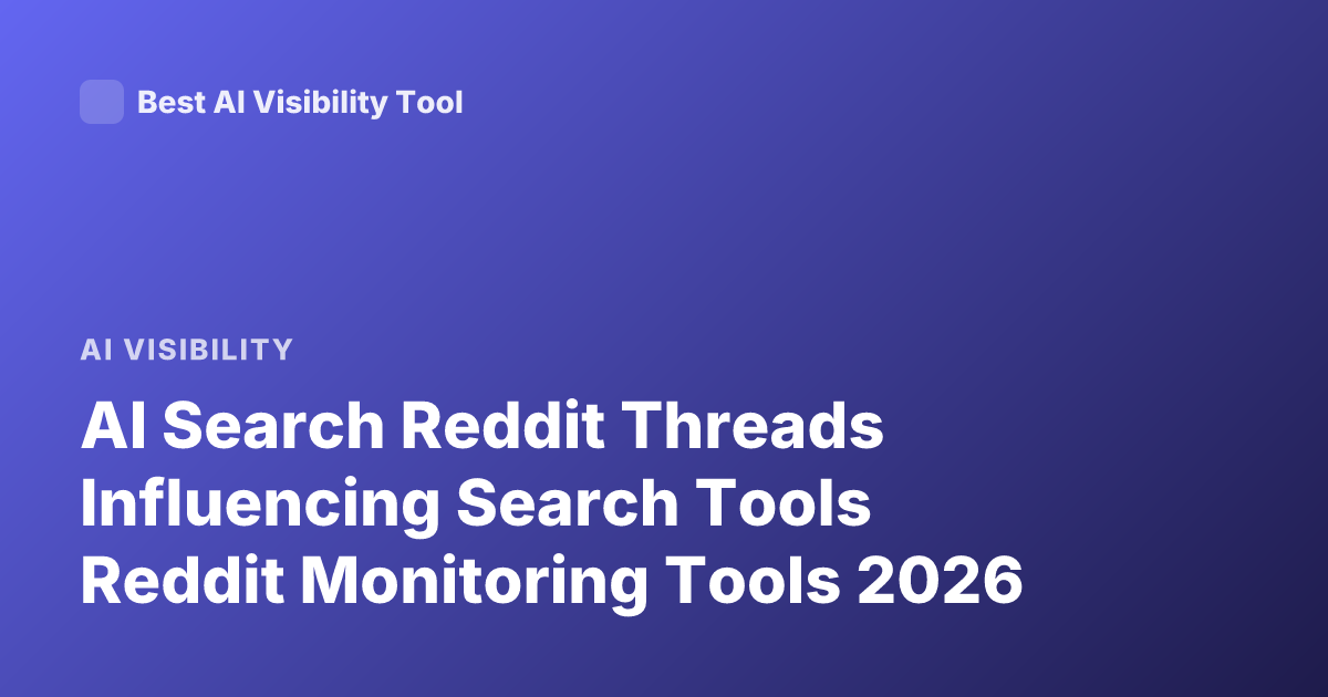 AI Search Reddit Threads Influencing Search Tools Reddit Monitoring Tools 2026
