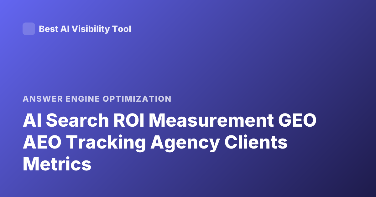 AI Search ROI Measurement GEO AEO Tracking Agency Clients Metrics