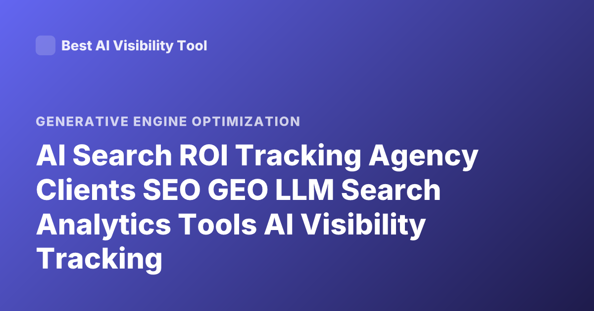 AI Search ROI Tracking Agency Clients SEO GEO LLM Search Analytics Tools AI Visibility Tracking