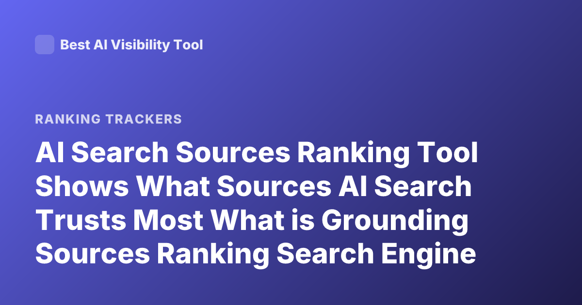 AI Search Sources Ranking Tool Shows What Sources AI Search Trusts Most What is Grounding Sources Ranking Search Engine Transparency