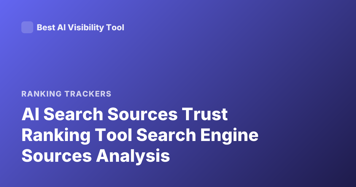 AI Search Sources Trust Ranking Tool Search Engine Sources Analysis