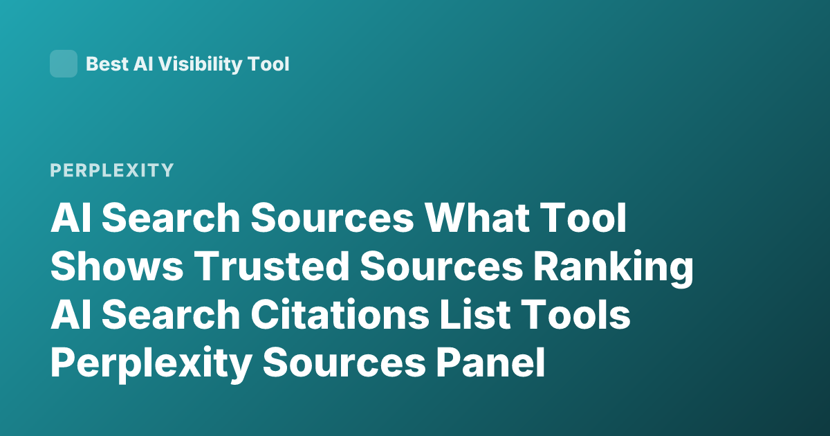 AI Search Sources What Tool Shows Trusted Sources Ranking AI Search Citations List Tools Perplexity Sources Panel