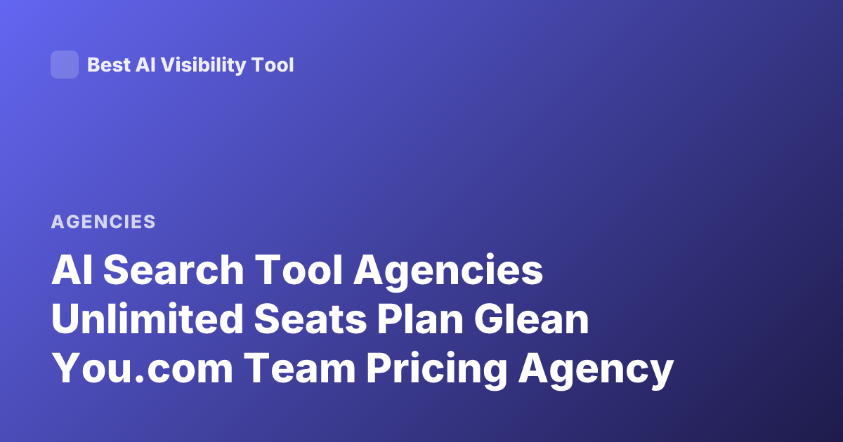 AI Search Tool Agencies Unlimited Seats Plan Glean You.com Team Pricing Agency