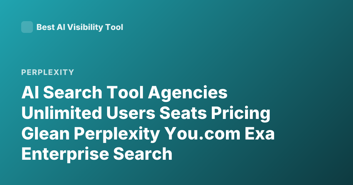 AI Search Tool Agencies Unlimited Users Seats Pricing Glean Perplexity You.com Exa Enterprise Search
