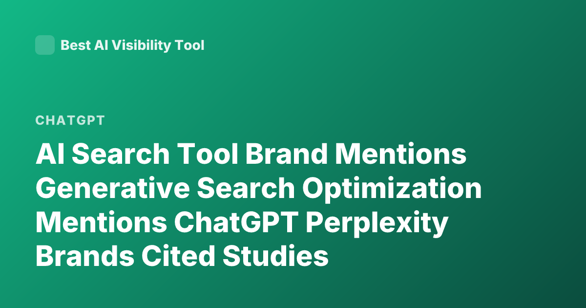 AI Search Tool Brand Mentions Generative Search Optimization Mentions ChatGPT Perplexity Brands Cited Studies