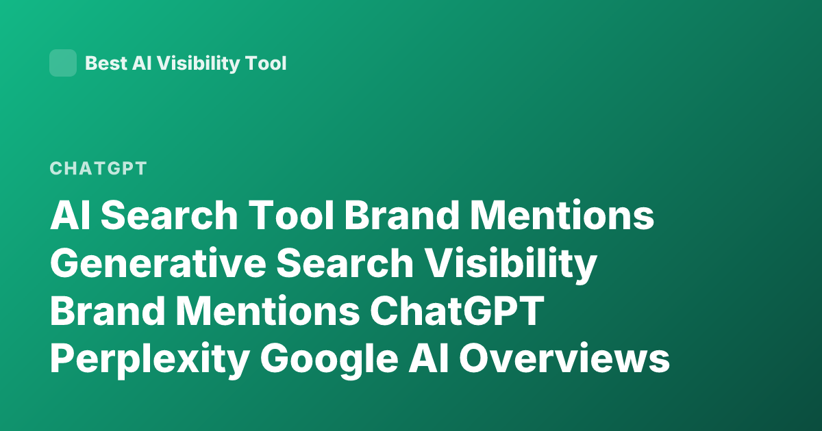 AI Search Tool Brand Mentions Generative Search Visibility Brand Mentions ChatGPT Perplexity Google AI Overviews Studies 2025