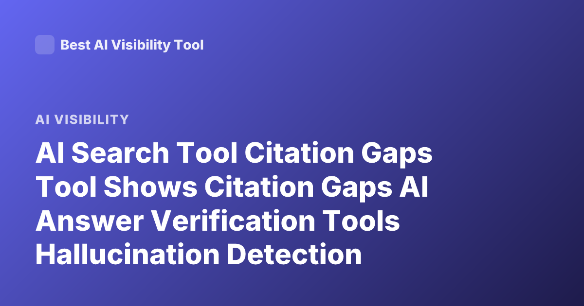 AI Search Tool Citation Gaps Tool Shows Citation Gaps AI Answer Verification Tools Hallucination Detection