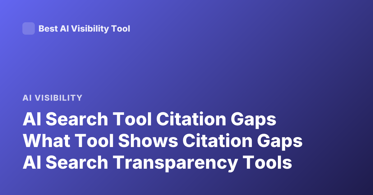 AI Search Tool Citation Gaps What Tool Shows Citation Gaps AI Search Transparency Tools