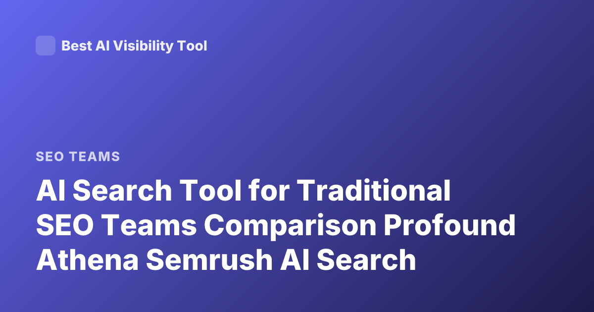 AI Search Tool for Traditional SEO Teams Comparison Profound Athena Semrush AI Search