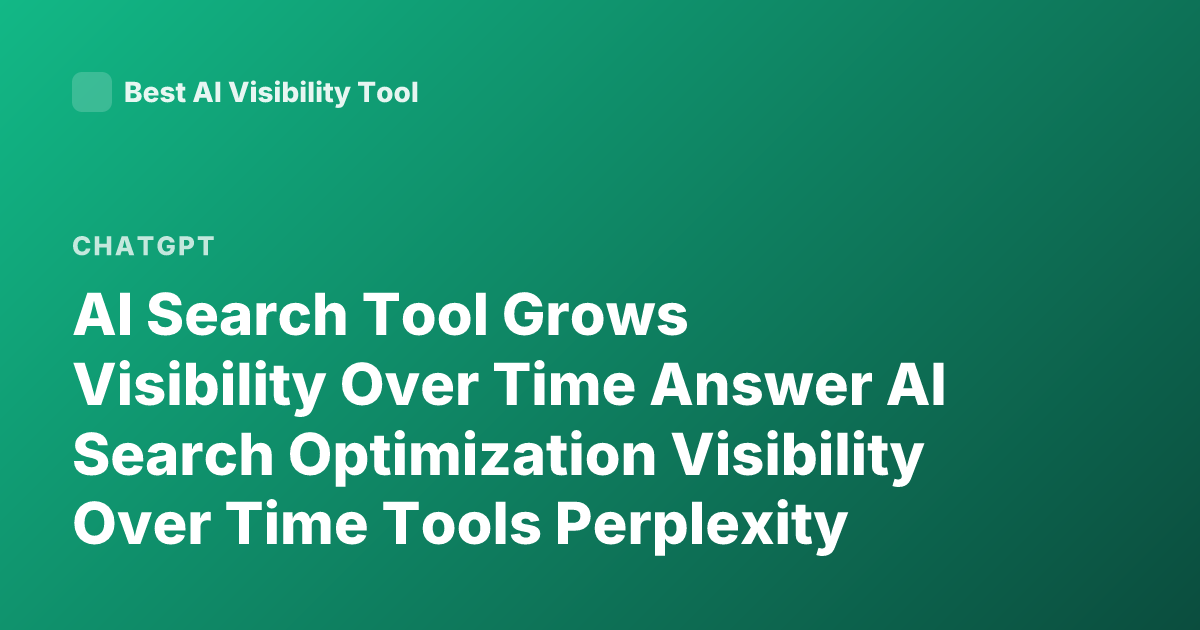 AI Search Tool Grows Visibility Over Time Answer AI Search Optimization Visibility Over Time Tools Perplexity ChatGPT Gemini