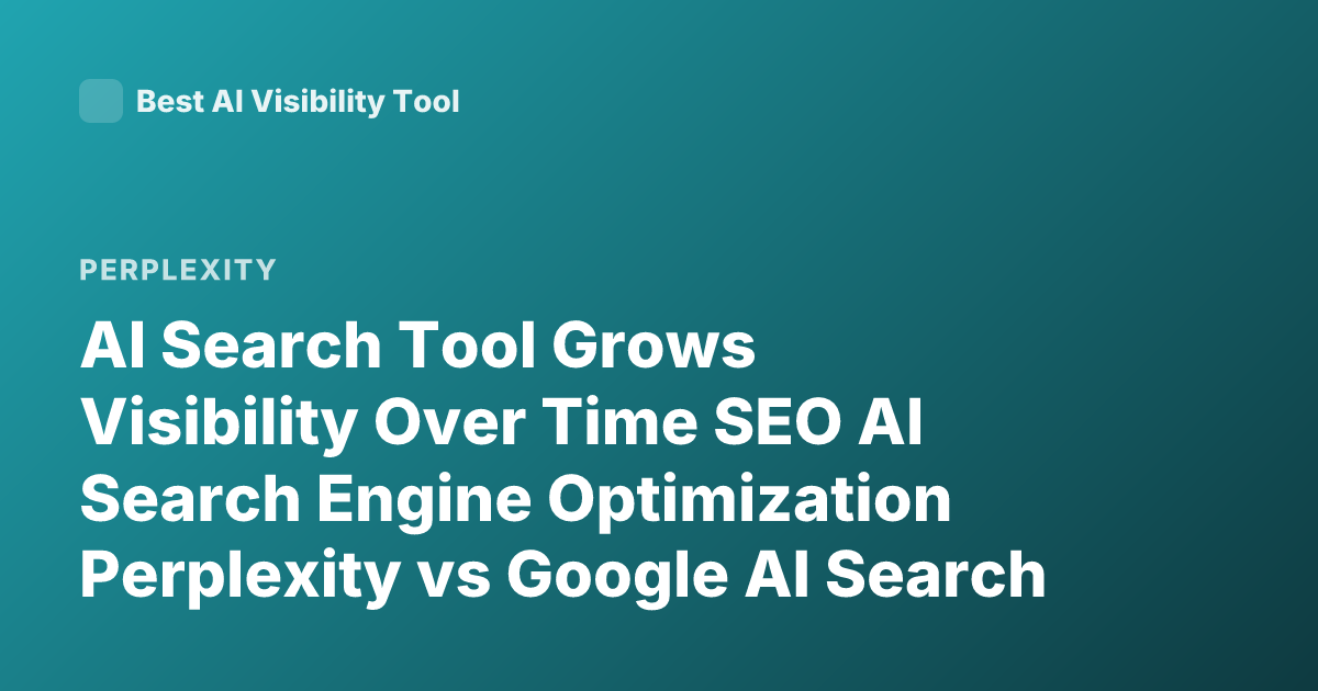AI Search Tool Grows Visibility Over Time SEO AI Search Engine Optimization Perplexity vs Google AI Search Visibility