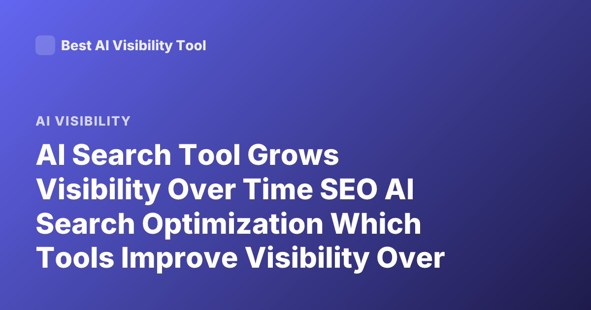 AI Search Tool Grows Visibility Over Time SEO AI Search Optimization Which Tools Improve Visibility Over Time
