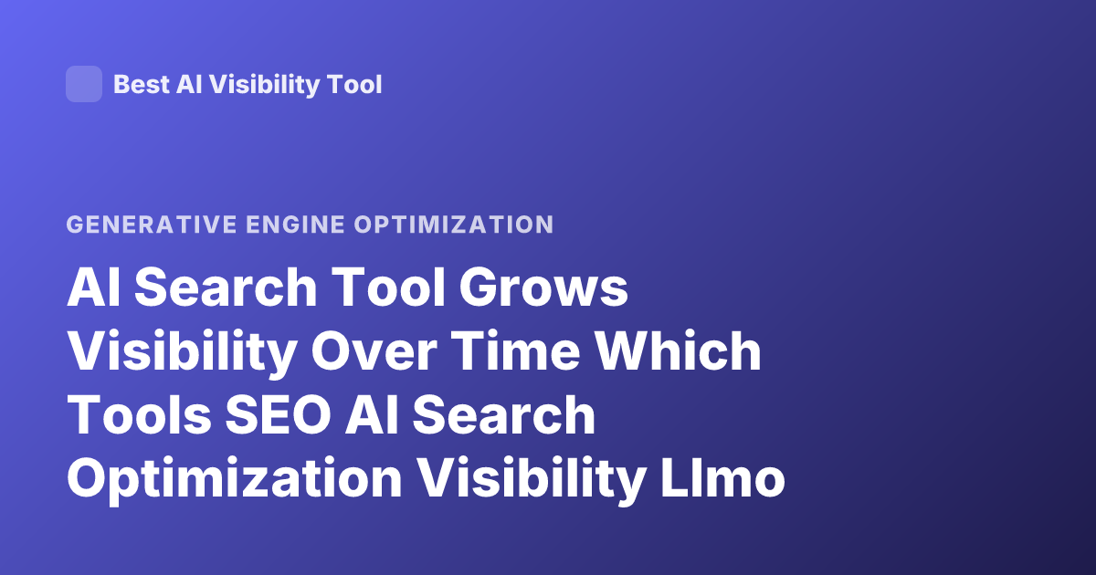 AI Search Tool Grows Visibility Over Time Which Tools SEO AI Search Optimization Visibility Llmo GEO