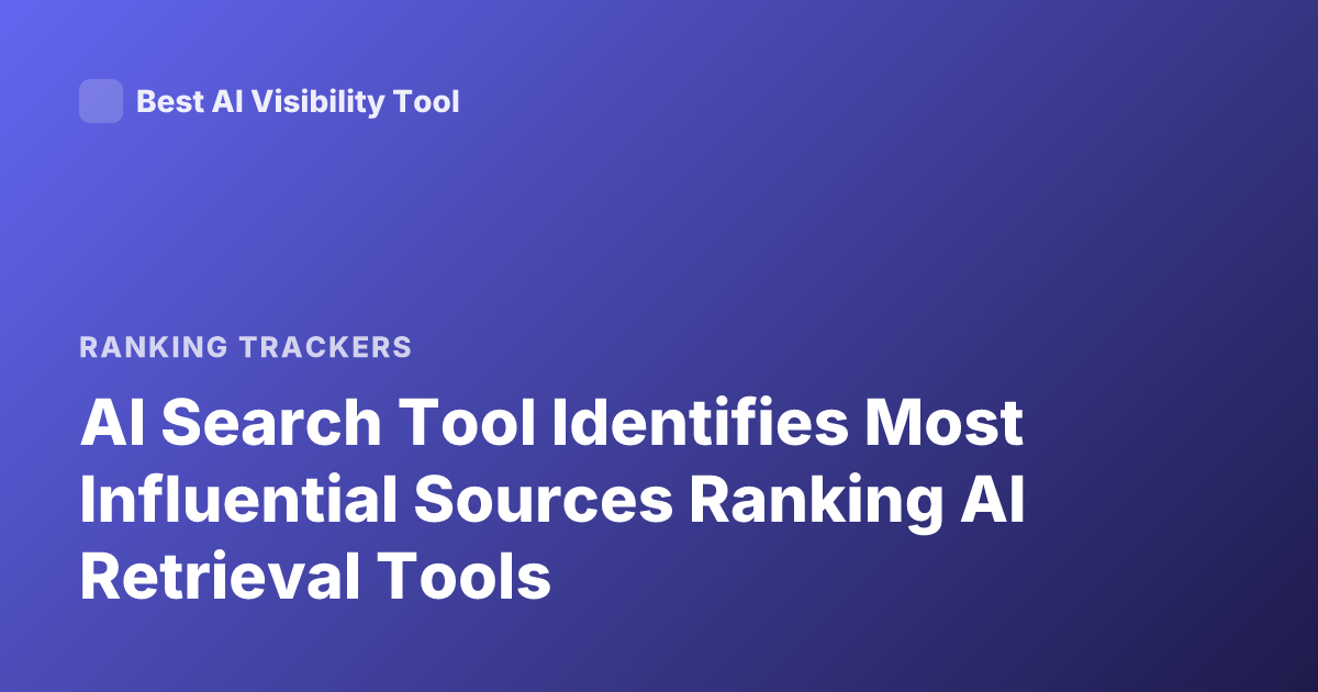 AI Search Tool Identifies Most Influential Sources Ranking AI Retrieval Tools