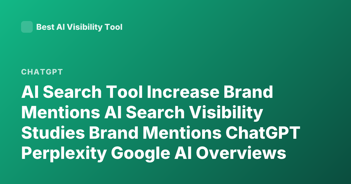AI Search Tool Increase Brand Mentions AI Search Visibility Studies Brand Mentions ChatGPT Perplexity Google AI Overviews