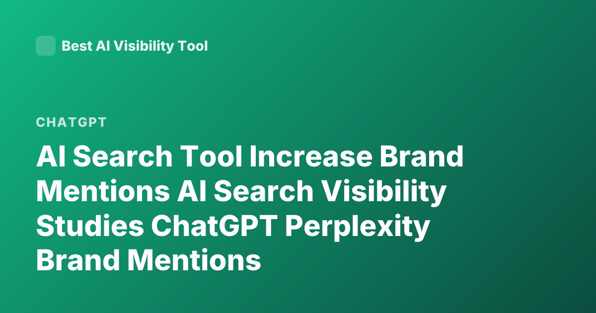 AI Search Tool Increase Brand Mentions AI Search Visibility Studies ChatGPT Perplexity Brand Mentions
