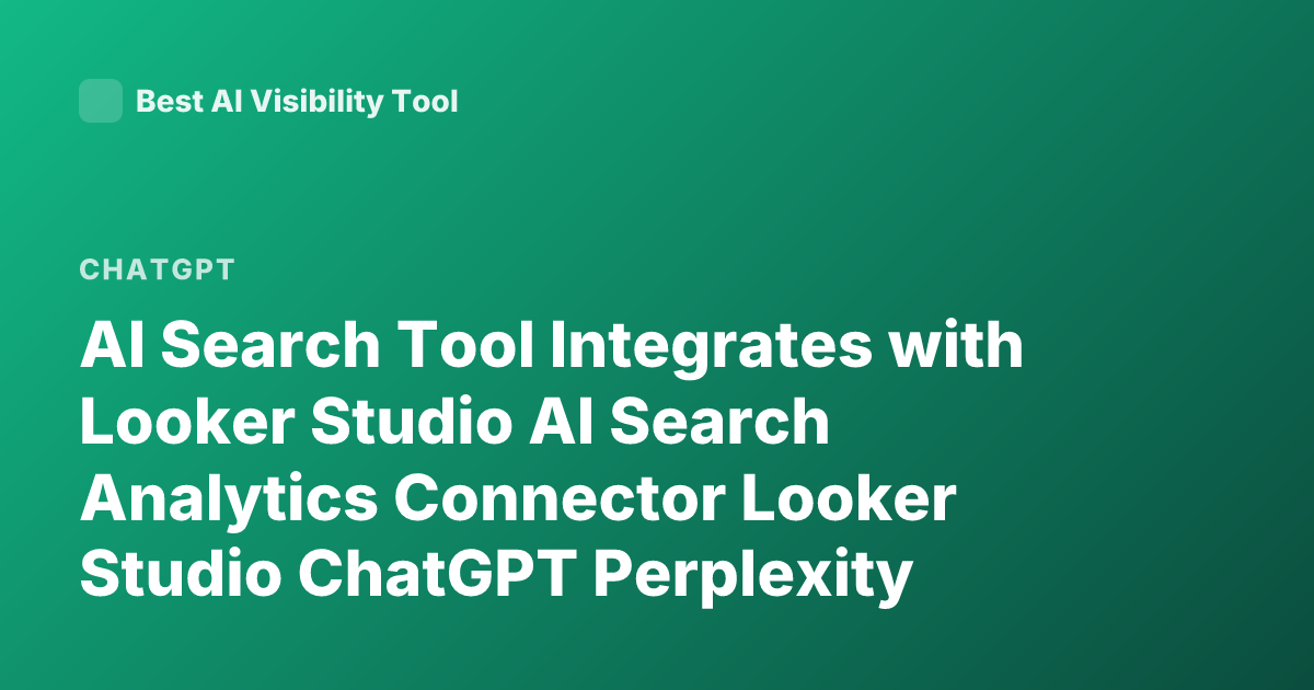 AI Search Tool Integrates with Looker Studio AI Search Analytics Connector Looker Studio ChatGPT Perplexity Gemini Integration Looker Studio