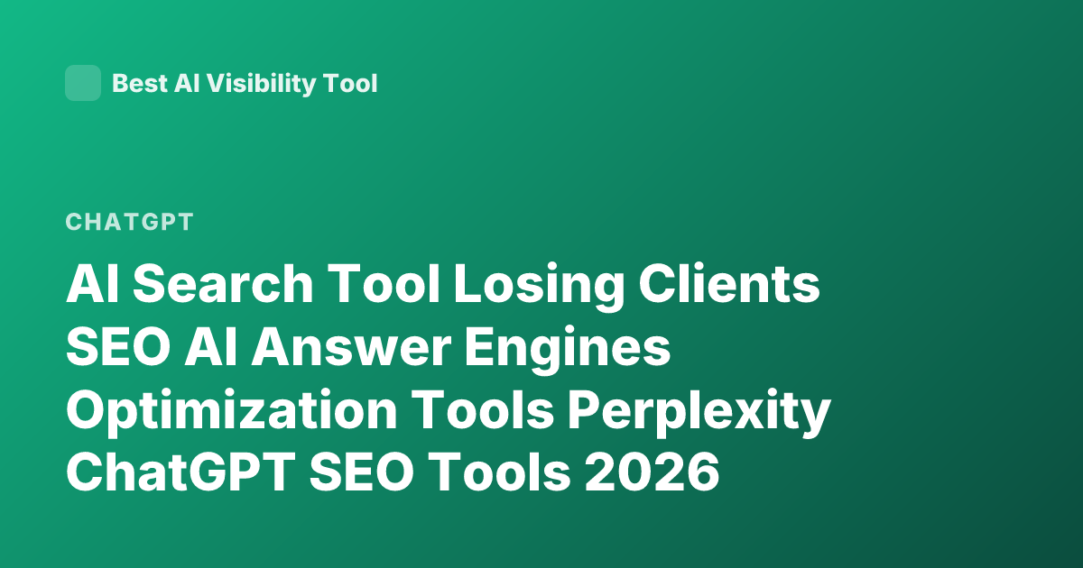 AI Search Tool Losing Clients SEO AI Answer Engines Optimization Tools Perplexity ChatGPT SEO Tools 2026