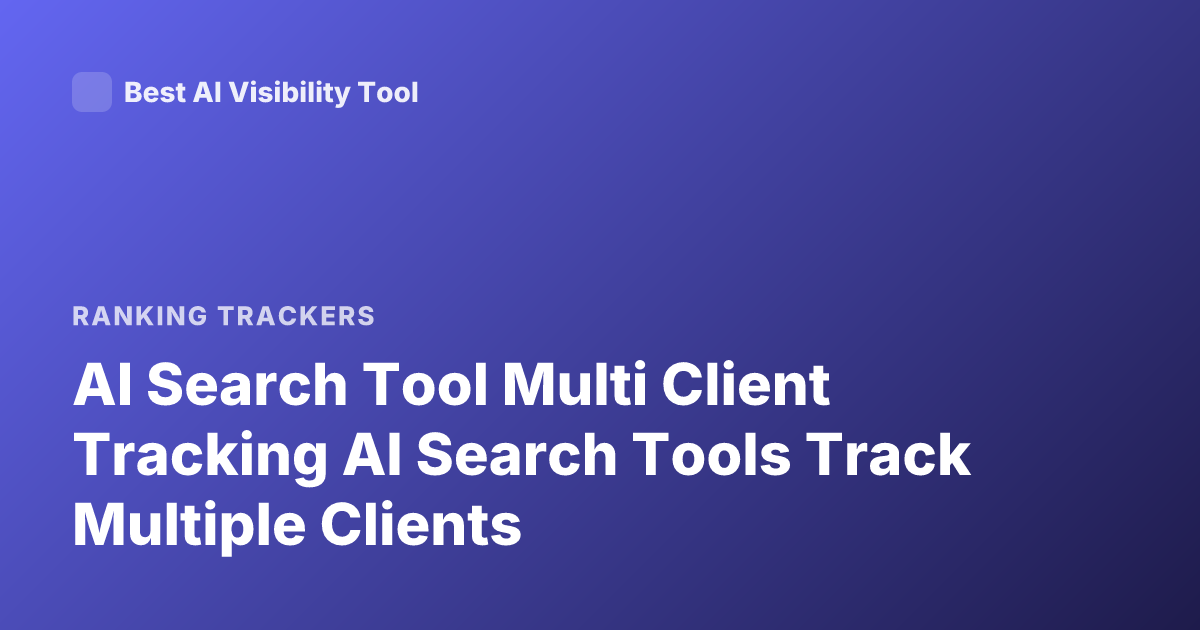 AI Search Tool Multi Client Tracking AI Search Tools Track Multiple Clients