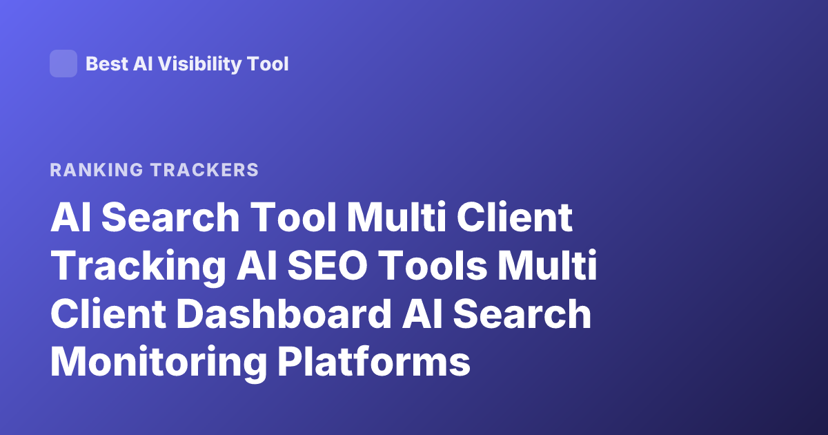 AI Search Tool Multi Client Tracking AI SEO Tools Multi Client Dashboard AI Search Monitoring Platforms