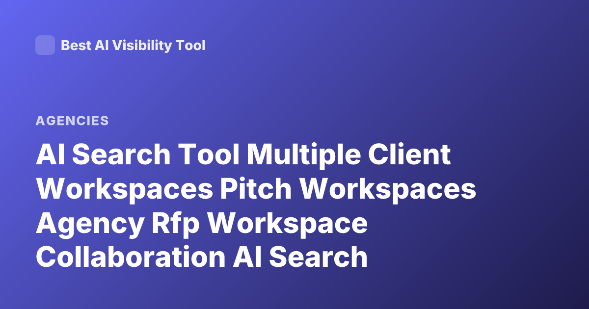 AI Search Tool Multiple Client Workspaces Pitch Workspaces Agency Rfp Workspace Collaboration AI Search Platform