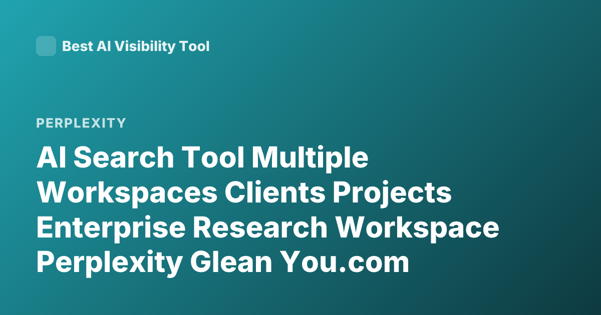 AI Search Tool Multiple Workspaces Clients Projects Enterprise Research Workspace Perplexity Glean You.com Workspaces
